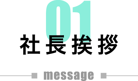01 社長挨拶 message